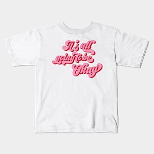 It's all going to be okay Kids T-Shirt